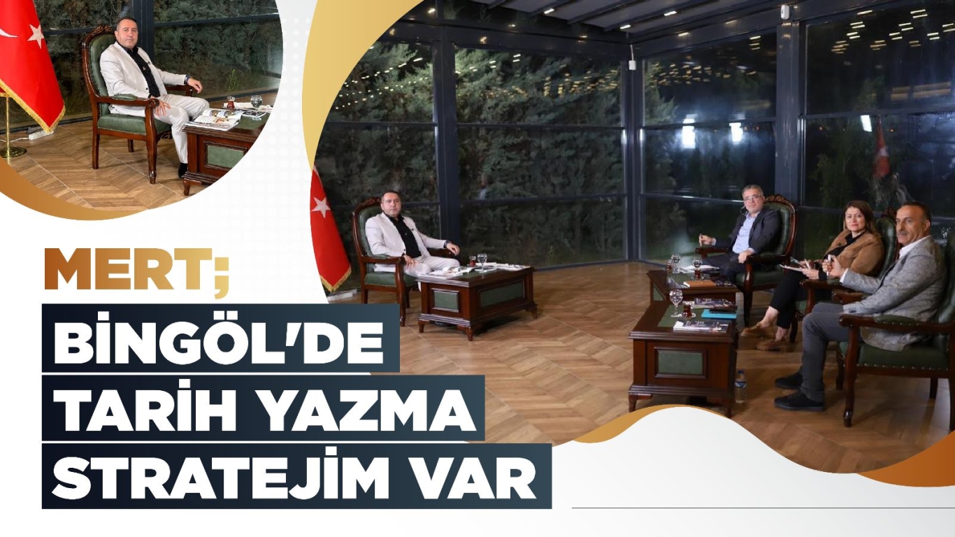 MERT, BİNGÖL’DE TARİH YAZMA STRATEJİM VAR