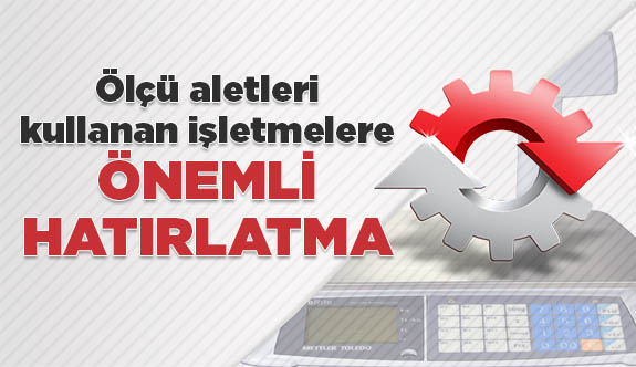 Ölçü Aleti Kullanan İşletmelere Uyarı!     